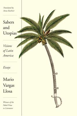 Sabers and Utopias: Visions of Latin America: Essays - Llosa, Mario Vargas, and Kushner, Anna (Translated by)