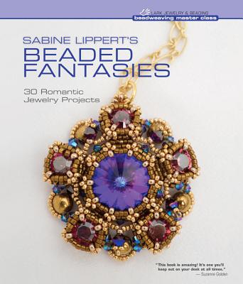 Sabine Lippert's Beaded Fantasies: 30 Romantic Jewelry Projects - Lippert, Sabine