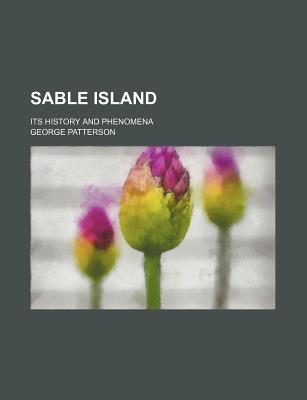 Sable Island; Its History and Phenomena - Patterson, George