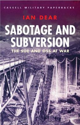 Sabotage and Subversion: The SOE and OSS at War - Dear, Ian