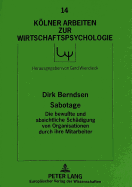 Sabotage - Die Bewu?te Und Absichtliche Schaedigung Von Organisationen Durch Ihre Mitarbeiter: Theoretische Grundlegung, Empirische Exploration, Praeventionshilfen