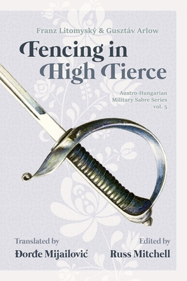 Sabre Fencing in High Tierce - Mijailovic, ore (Translated by), and Mitchell, Russ