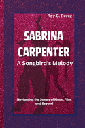 SABRINA CARPENTER- A Songbird's Melody: Navigating the Stages of Music, Film, and Beyond