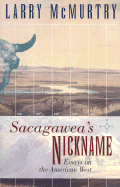 Sacagawea'S Nickname: Essays on the American West: Essays on the American West