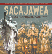 Sacajawea: The Native American Explorer Women Biographies for Kids Grade 5 Children's Historical Biographies