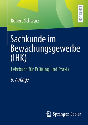 Sachkunde Im Bewachungsgewerbe (Ihk): Lehrbuch Fur Prufung Und Praxis - Schwarz, Robert