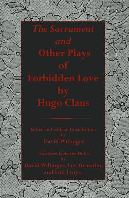 Sacrament and Other Plays of Forbidden Love - Claus, Hugo, and Willinger, David (Editor), and Deneulin, Luc (Translated by)
