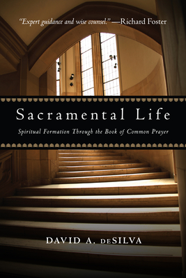 Sacramental Life: Spiritual Formation Through the Book of Common Prayer - deSilva, David A