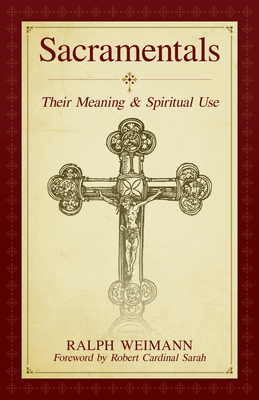 Sacramentals: Their Meaning and Spiritual Use - Weimann, Ralph