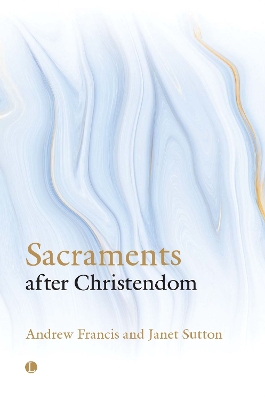 Sacraments After Christendom - Francis, Andrew, and Sutton, Janet