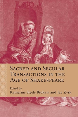 Sacred and Secular Transactions in the Age of Shakespeare - Brokaw, Katherine Steele (Editor), and Zysk, Jason (Editor), and Beckwith, Sarah (Contributions by)