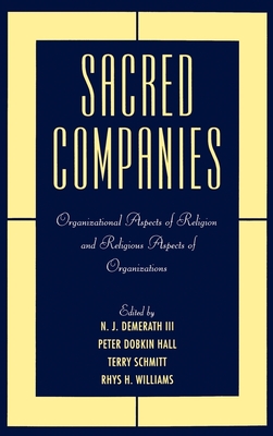 Sacred Companies: Organizational Aspects of Religion and Religious Aspects of Organizations - Demerath, N J, III (Editor), and Hall, Peter Dobkin (Editor), and Schmitt, Terry (Editor)