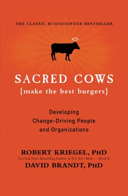 Sacred Cows Make the Best Burgers: Developing Change-Driving People and Organizations - Kriegel, Robert J, PhD, and Brandt, David