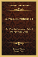 Sacred Dissertations V1: On What Is Commonly Called The Apostles' Creed