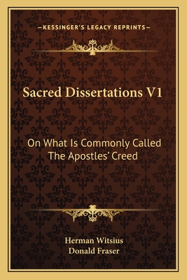 Sacred Dissertations V1: On What Is Commonly Called The Apostles' Creed - Witsius, Herman, and Fraser, Donald (Translated by)