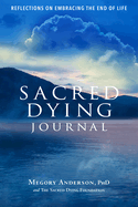 Sacred Dying Journal: Reflections on Embracing the End of Life
