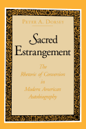 Sacred Estrangement: The Rhetoric of Conversion in Modern American Autobiography