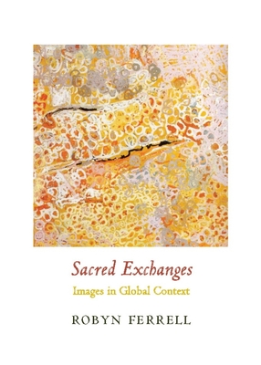 Sacred Exchanges: Images in Global Context - Ferrell, Robyn