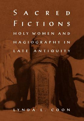 Sacred Fictions: Holy Women and Hagiography in Late Antiquity - Coon, Lynda L
