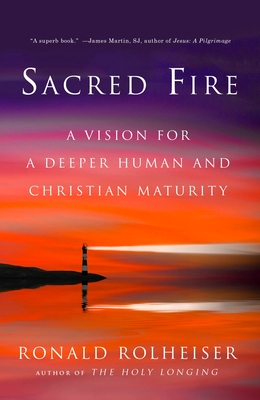 Sacred Fire: A Vision for a Deeper Human and Christian Maturity - Rolheiser, Ronald