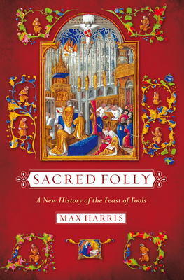 Sacred Folly: A New History of the Feast of Fools - Harris, Max R