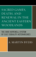 Sacred Games, Death, and Renewal in the Ancient Eastern Woodlands: The Ohio Hopewell System of Cult Sodality Heterarchies