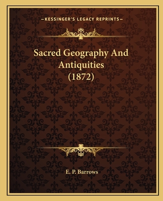 Sacred Geography And Antiquities (1872) - Barrows, E P