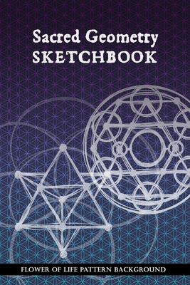 Sacred Geometry Sketchbook: Flower of Life Background Pattern: To practice creating sacred geometry patterns, transmutation circles and tattoos - The-Apollo-Book