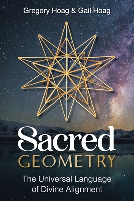 Sacred Geometry: The Universal Language of Divine Alignment - Hoag, Gail, and Hoag, Gregory