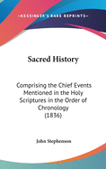 Sacred History: Comprising the Chief Events Mentioned in the Holy Scriptures in the Order of Chronology (1836)