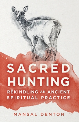 Sacred Hunting: Rekindling an Ancient Spiritual Practice - Lane, Tom (Editor), and Denton, Mansal