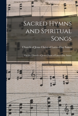 Sacred Hymns and Spiritual Songs: for the Church of Jesus Christ of Latter-Day Saints - Church of Jesus Christ of Latter-Day (Creator)