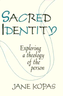 Sacred Identity: Exploring a Theology of the Person - Kopas, Jane