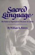 Sacred Language: The Nature of Supernatural Discourse in Lakota - Powers, William K