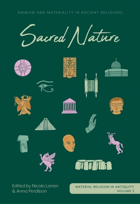 Sacred Nature: Animism and Materiality in Ancient Religions - Laneri, Nicola (Editor), and Perdibon, Anna (Editor)
