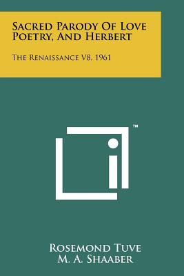 Sacred Parody Of Love Poetry, And Herbert: The Renaissance V8, 1961 - Tuve, Rosemond, and Shaaber, M a (Editor)