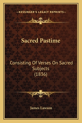 Sacred Pastime: Consisting of Verses on Sacred Subjects (1836) - Lawson, James