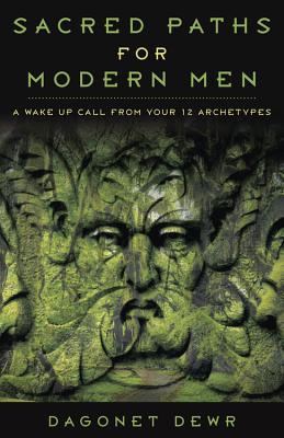 Sacred Paths for Modern Men: A Wake Up Call from Your 12 Archetypes - Dewr, Dagonet