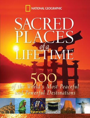 Sacred Places of a Lifetime: 500 of the World's Most Peaceful and Powerful Destinations - National Geographic
