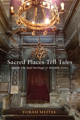 Sacred Places Tell Tales: Jewish Life and Heritage in Modern Cairo - Meital, Yoram