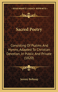 Sacred Poetry: Consisting of Psalms and Hymns, Adapted to Christian Devotion, in Public and Private; Selected from the Best Authors, with Variations and Additions (Classic Reprint)