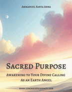 Sacred Purpose: Awakening to Your Divine Calling as an Earth Angel