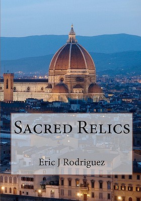 Sacred Relics - Rodriguez, Eric Joseph
