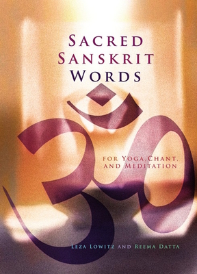 Sacred Sanskrit Words: For Yoga, Chant, and Meditation - Lowitz, Leza, and Datta, Reema