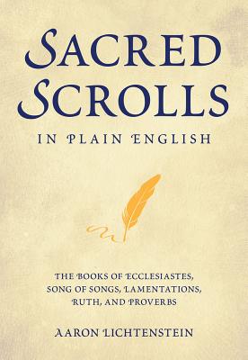 Sacred Scrolls in Plain English: The Books of Ecclesiastes, Song of Songs, Lamentations, Ruth, and Proverbs - Lichtenstein, Aaron