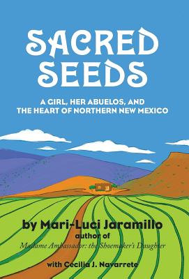 Sacred Seeds: A Girl, Her Abuelos, and the Heart of Northern New Mexico - Jaramillo, Mari-Luci