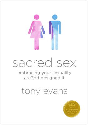 Sacred Sex: Embracing Your Sexuality as God Designed It - Evans, Tony, Dr.