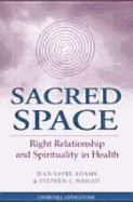 Sacred Space: Right Relationship and Spirituality in Healthcare - Sayre-Adams, Jean, and Wright, Stephen G, MBE, RGN