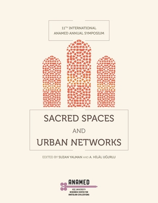 Sacred Spaces and Urban Networks - Yalman, Suzan (Editor), and Ugurlu, A Hilal (Editor)