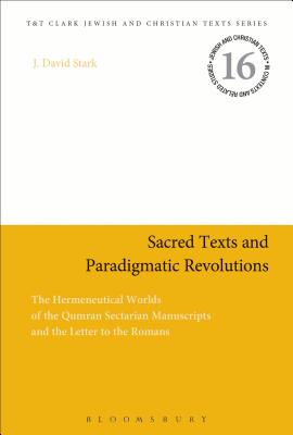 Sacred Texts and Paradigmatic Revolutions: The Hermeneutical Worlds of the Qumran Sectarian Manuscripts and the Letter to the Romans - Stark, J. David, Professor